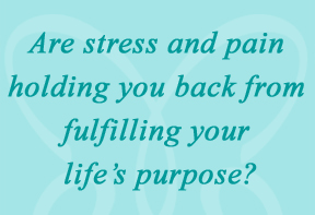 are stress and pain holding you back from fulfilling your life's purpose?